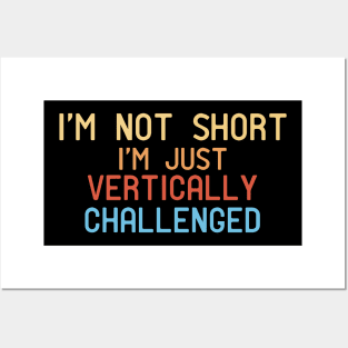 I'm Not Short I'm Just Vertically Challenged Posters and Art